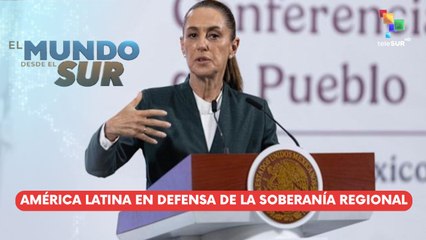 América latina en defensa de la soberanía regional EL MUNDO DESDE EL SUR 22-08-2025