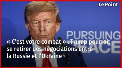 « C’est votre combat » : Trump pourrait se retirer des négociations entre la Russie et l’Ukraine