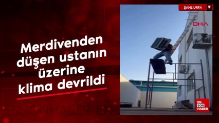 Şanlıurfa'da merdivenden düşen ustanın üzerine klima devrildi