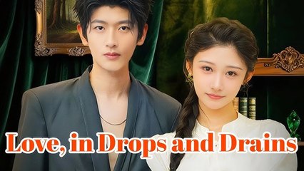 Love, in Drops and Drains
