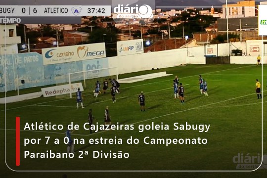 Atlético de Cajazeiras goleia Sabugy por 7 a 0 na estreia do Campeonato Paraibano 2ª Divisão