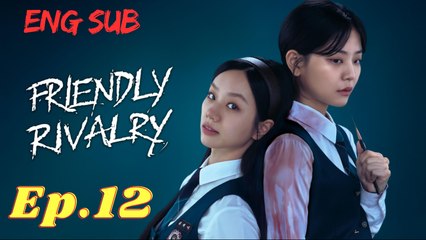 Friendly Rivalry Episode 12 [Eng Sub]