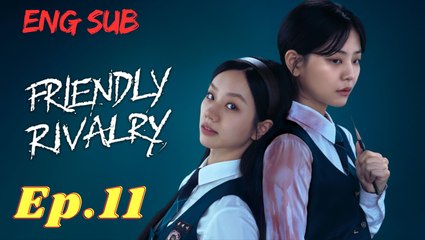 Friendly Rivalry Episode 11 [Eng Sub]
