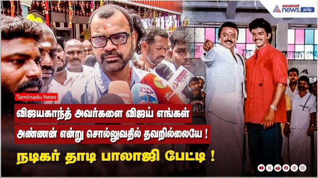 விஜயகாந்த் அவர்களை விஜய் எங்கள் அண்ணன் என்று சொல்லுவதில் தவறில்லையே ! நடிகர் தாடி பாலாஜி பேட்டி !