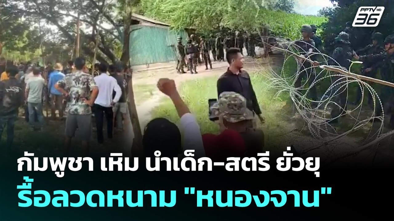 กัมพูชา เหิม นำเด็ก-สตรี ยั่วยุรื้อลวดหนาม"หนอง...