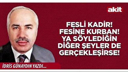 İdris Günaydın: Fesli Kadir! Fesine kurban! Ya söylediğin diğer şeyler de gerçekleşirse!