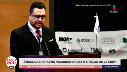 Ángel Cabrera fue nombrado nuevo titular de la CNBV | DPC con Paola Rojas