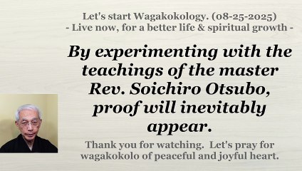 By experimenting with the teachings of Master Soichiro Otsubo, proof will inevitably appear. 8-25-25