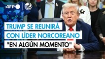 Trump dice que se reunirá con líder norcoreano 