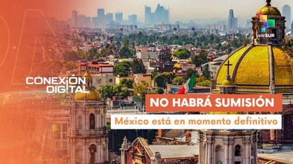 Conexión Digital 05-25: Pdta. De México aseguró que no habrá sumisión