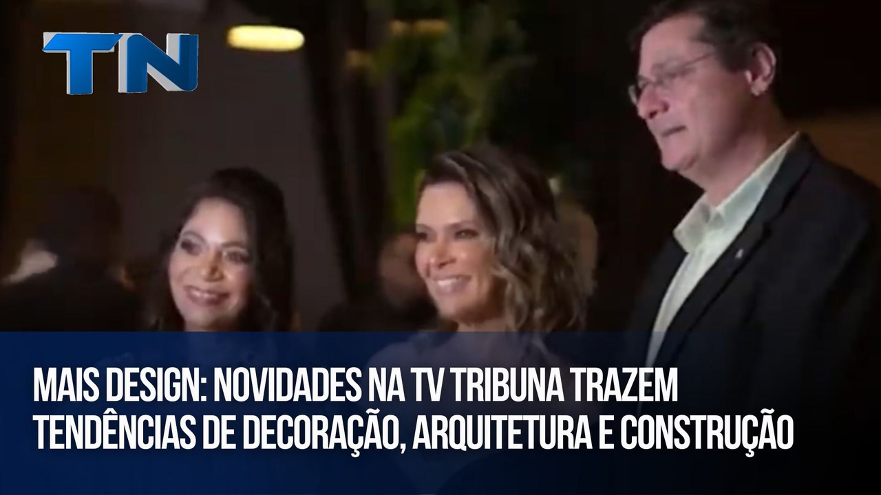 Mais Design: Novidades na TV Tribuna trazem tendências de decoração, arquitetura e construção