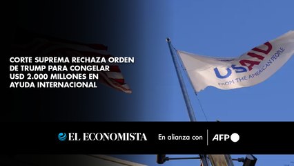 Corte Suprema rechaza orden de Trump para congelar USD 2.000 millones en ayuda internacional