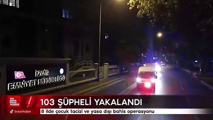 8 ilde çocuk tacizi ve yasa dışı bahis operasyonlarında 103 şüpheli yakalandı