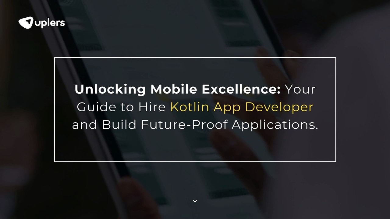 Unlocking Mobile Excellence: Your Guide to Hire Kotlin App Developer and Build Future-Proof Applications