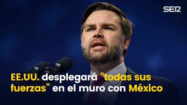 EE.UU. desplegará “todas sus fuerzas” en el muro con México