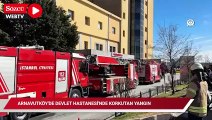 Arnavutköy Devlet Hastanesi'nde korkutan yangın