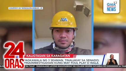 Pagkawala ng 3 seaman, tinalakay sa Senado; pinaiimbestigahan kung may foul play o wala | 24 Oras