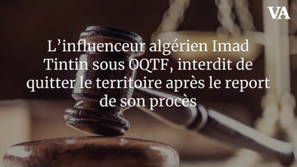 L’influenceur algérien Imad Tintin sous OQTF, interdit de quitter le territoire après le report de son procès