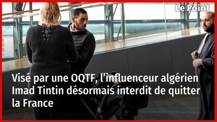 Visé par une OQTF, l’influenceur algérien Imad Tintin désormais interdit de quitter la France