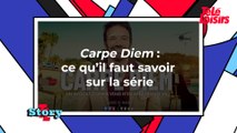 Carpe Diem : ce qu'il faut savoir sur la série
