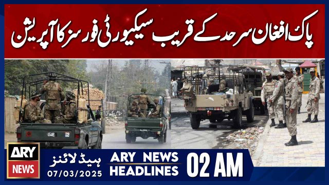 Security Forces Launch Operation Near Pak-Afghan Border - ARY News 2 AM Headlines | 7th March 2025