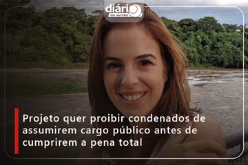 Projeto quer proibir condenados de assumirem cargo público antes de cumprirem a pena total