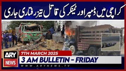 Deadly Speed of Dumpers and Tankers Continues in Karachi  | ARY News 3 AM Bulletin | 7th March 2025