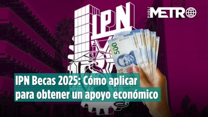 IPN Becas 2025: Cómo aplicar para obtener un apoyo económico