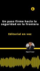 Editorial | Un paso firme hacia la seguridad en la frontera