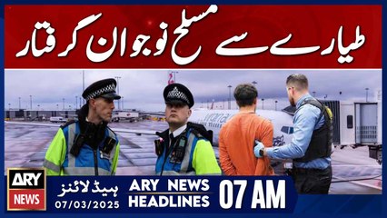 Armed Youth Arrested from Airplane - ARY News 7 AM Headlines | 7th March 2025