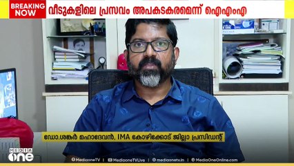 വീടുകളിലെ പ്രസവം അപകടകരമെന്ന് IMA; ഈ പ്രവണത അംഗീകരിക്കരുതെന്ന് കോഴിക്കോട് ജില്ലാ പ്രസിഡൻ്റ്