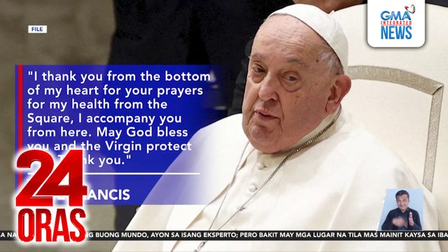 Pope Francis, nagpasalamat sa mga nagdarasal para sa kanyang paggaling; nananatiling stable ang kondisyon, ayon sa Vatican | 24 Oras