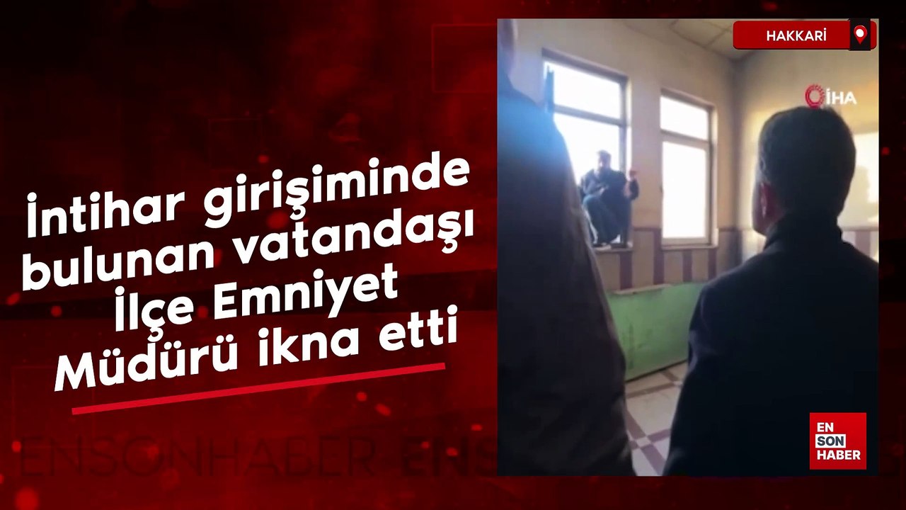 Hakkari'de intihar girişiminde bulunan vatandaşı İlçe Emniyet Müdürü ikna etti