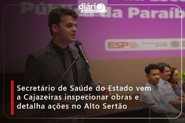 Secretário de Saúde do Estado vem a Cajazeiras inspecionar obras e detalha ações no Alto Sertão