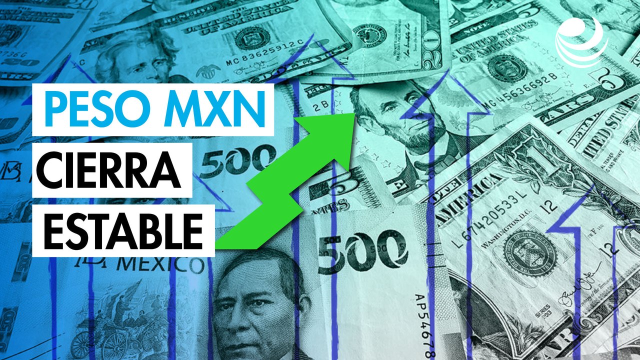 Peso mexicano cierra estable la jornada y avanza 1.51% en la semana