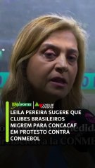 VIDEO: Leila Pereira sugere que clubes brasileiros migrem para Concacaf em protesto contra Conmebol