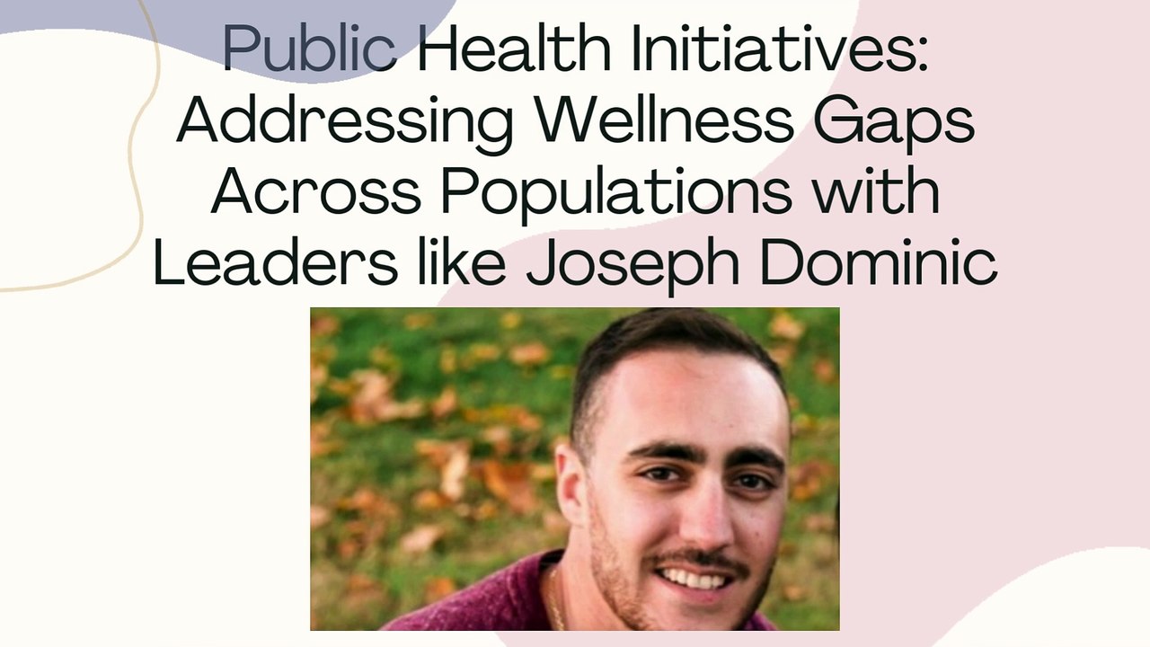 Public Health Initiatives Addressing Wellness Gaps Across Populations with Leaders like Joseph Dominic