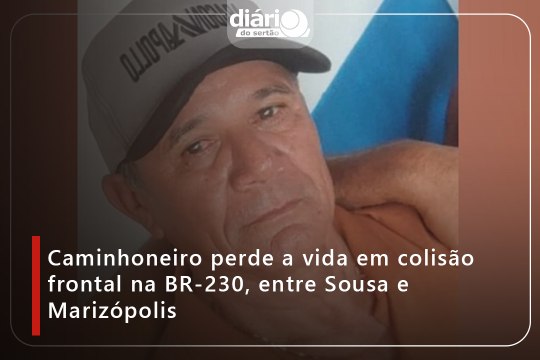 Caminhoneiro perde a vida em colisão frontal na BR-230, entre Sousa e Marizópolis