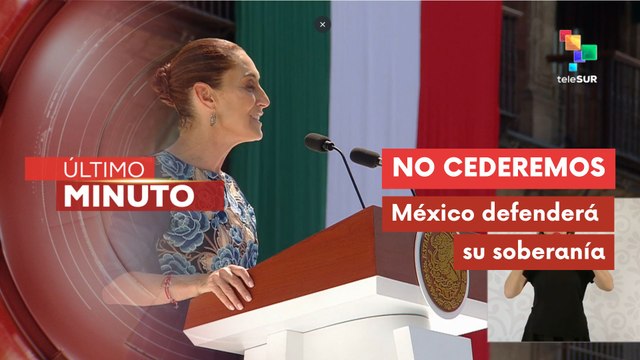 Sheinbaum: Nuestro pueblo no se verá afectado por hegemonías extranjeras