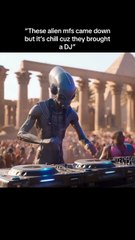 These alien mfs came down but it's chill cuz they brought a DJ