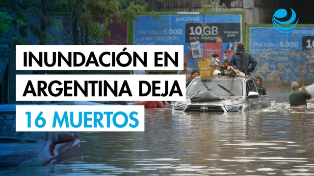 Inundación en Argentina deja 16 muertos y 400 mdd en daños
