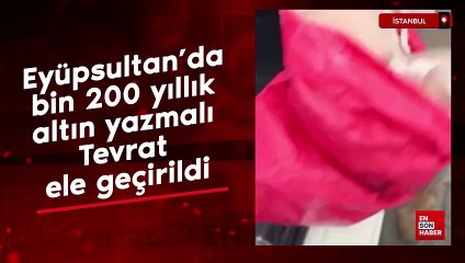 Eyüpsultan’da bin 200 yıllık altın yazmalı Tevrat ele geçirildi