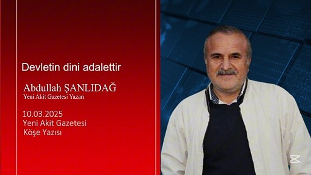 Abdullah Şanlıdağ: Devletin dini adalettir