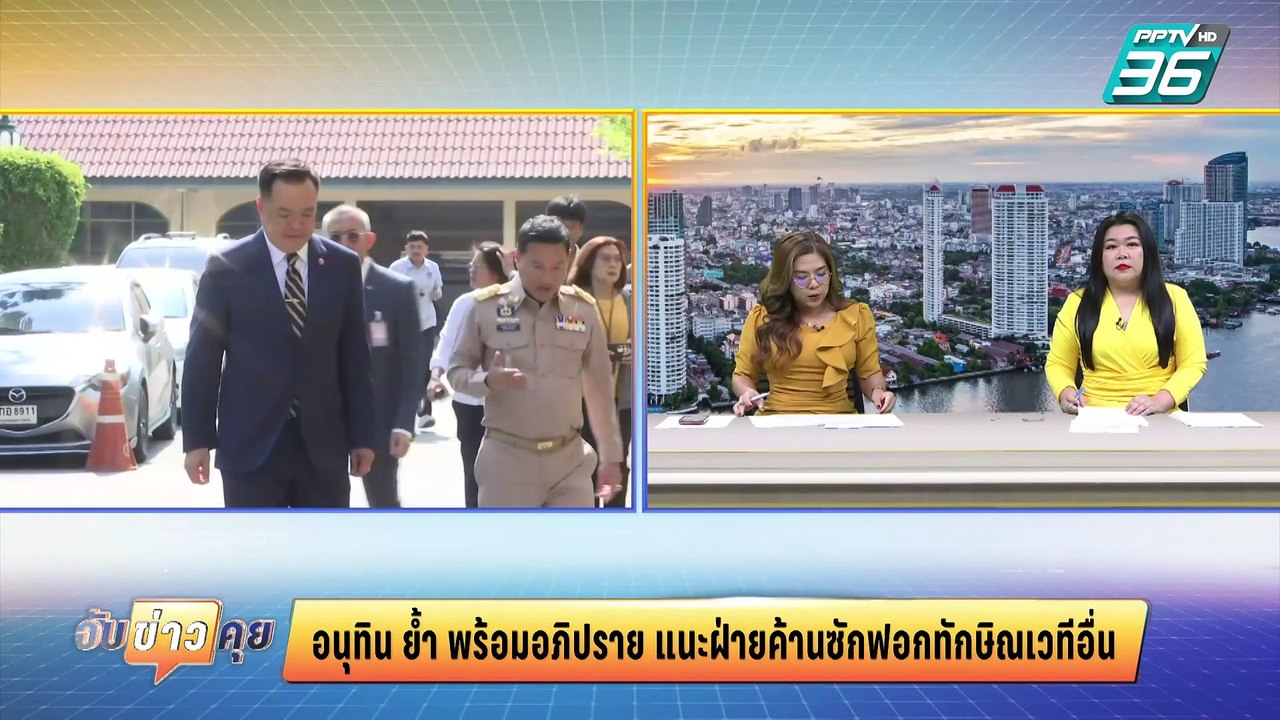 อนุทิน‘ มอง ฝ่ายค้านซักฟอกโยง ‘ทักษิณ‘ ควรใช้เว...