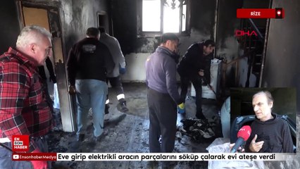 Rize'de eve girip elektrikli aracın parçalarını söküp çalarak evi ateşe verdi