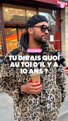 A la rue : Tu dirais quoi au toi d'il y a 10 ans ?