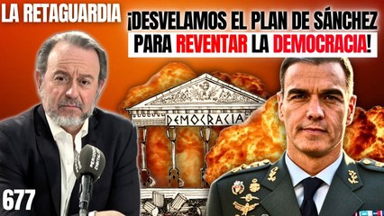 La Retaguardia #677 / ¡Sánchez al borde de destruir España y permanecer 40 años en el poder!