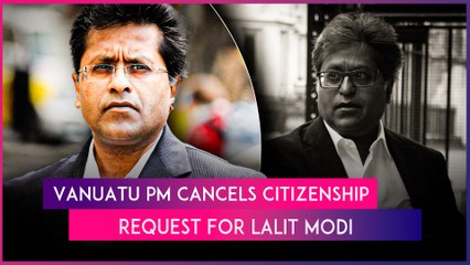 Lalit Modi’s Bid To Get Vanuatu Citizenship Fails As PM Orders Cancellation Of His Passport