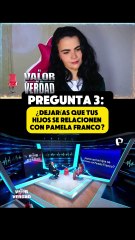 EL VALOR DE LA VERDAD: Pregunta 3: ¿Dejarías que tus hijos se relacionen con Pamela Franco?