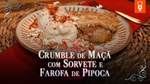Crumble de maçã com sorvete e farofa de pipoca